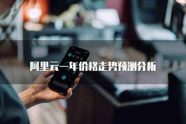 阿里云一年价格走势预测分析