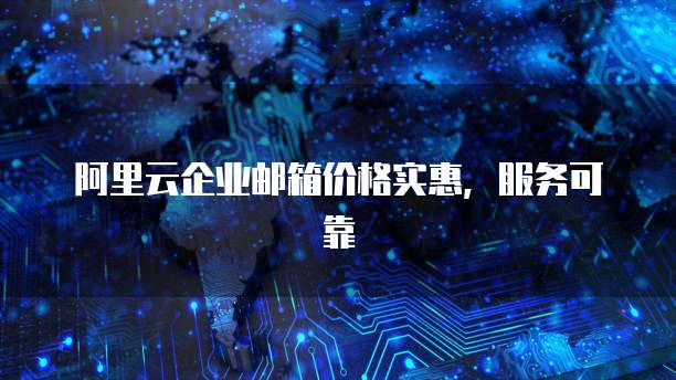 阿里云企业邮箱价格实惠,服务可靠