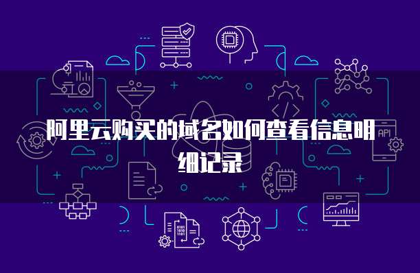 阿里云购买的域名如何查看信息明细记录