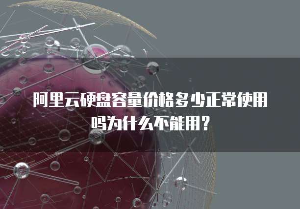 阿里云硬盘容量价格多少正常使用吗为什么不能用？