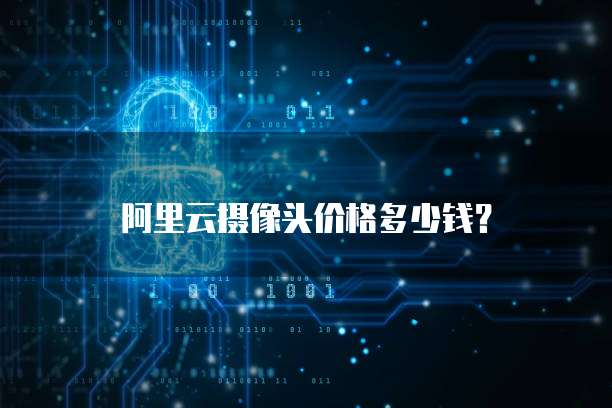 阿里云摄像头价格多少钱?