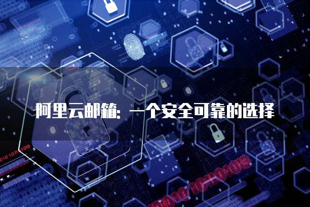 阿里云邮箱: 一个安全可靠的选择