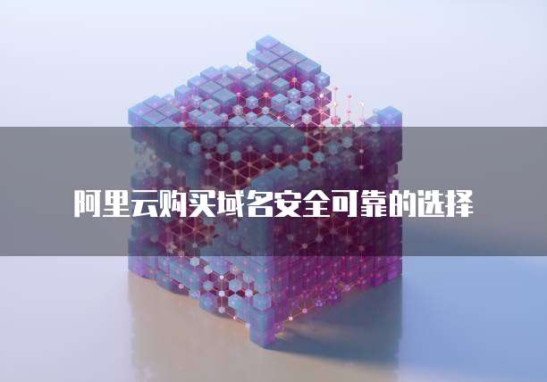 阿里云购买域名安全可靠的选择