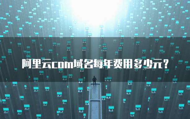 阿里云com域名每年费用多少元?