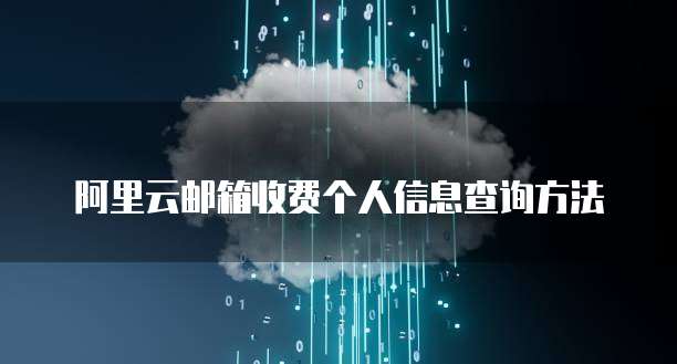 阿里云邮箱收费个人信息查询方法