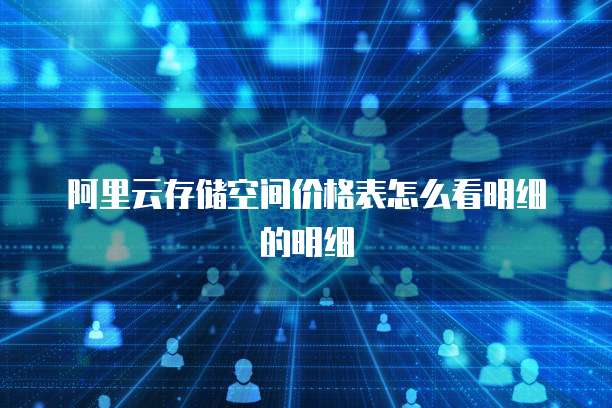 阿里云存储空间价格表怎么看明细的明细