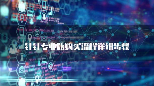 钉钉专业版购买流程详细步骤