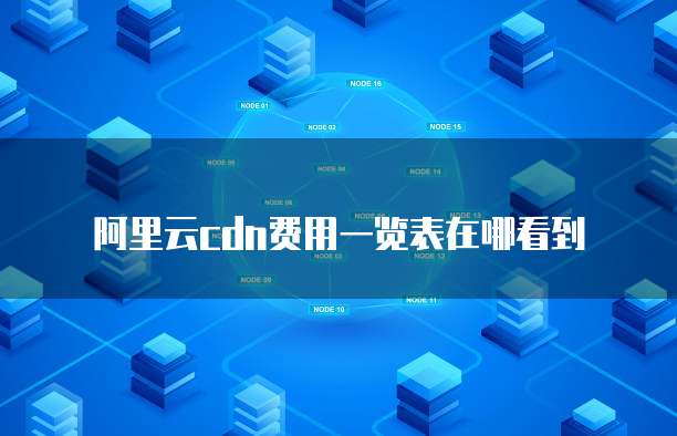 阿里云cdn费用一览表在哪看到