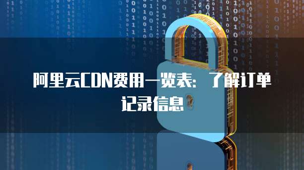 阿里云CDN费用一览表:了解订单记录信息
