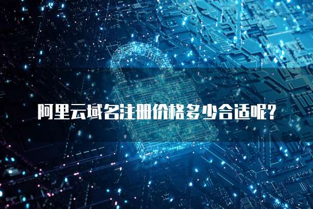 阿里云域名注册价格多少合适呢?