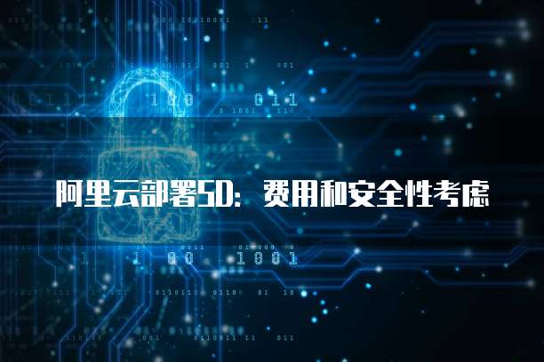 阿里云部署SD:费用和安全性考虑