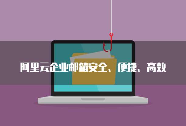阿里云企业邮箱安全、便捷、高效