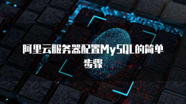 阿里云服务器配置MySQL的简单步骤