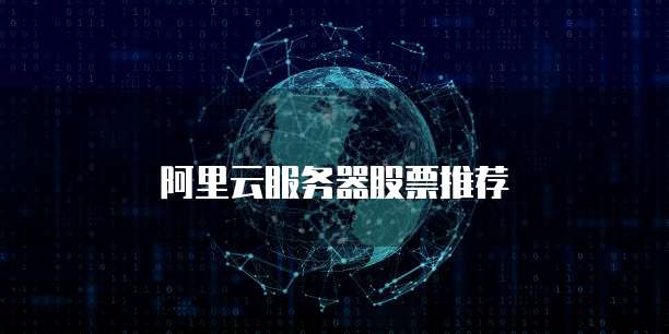 阿里云服务器股票推荐