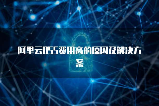 阿里云OSS费用高的原因及解决方案