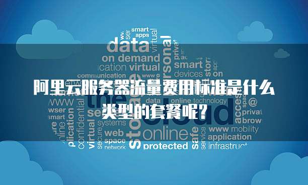 阿里云服务器流量费用标准是什么类型的套餐呢?