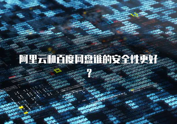 阿里云和百度网盘谁的安全性更好?