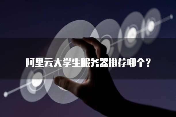 阿里云大学生服务器推荐哪个?