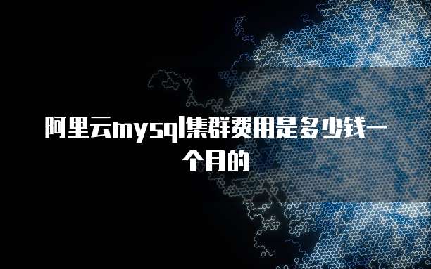 阿里云mysql集群费用是多少钱一个月的