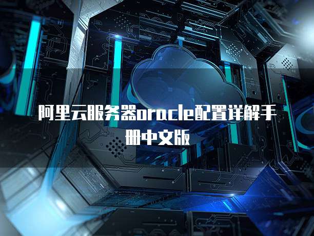 阿里云服务器oracle配置详解手册中文版