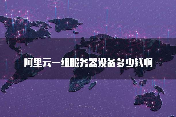 阿里云一组服务器设备多少钱啊