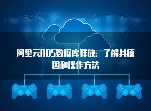 阿里云RDS数据库释放：了解其原因和操作方法