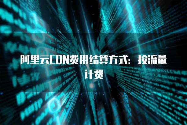 阿里云CDN费用结算方式:按流量计费