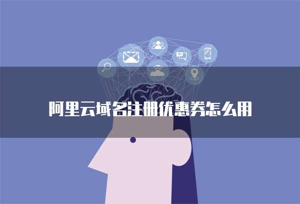 阿里云域名注册优惠券怎么用