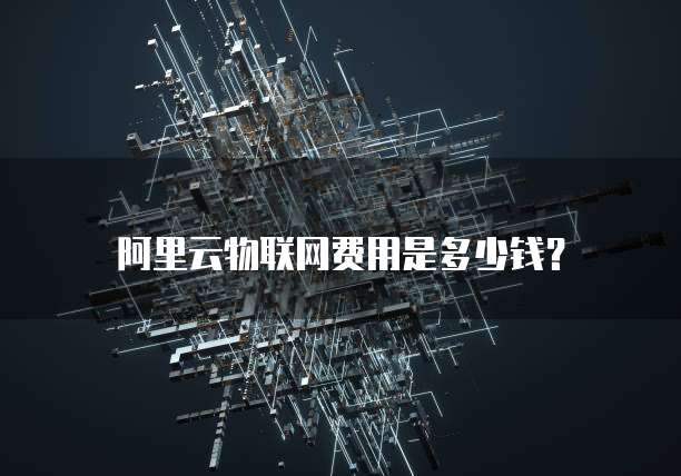 阿里云物联网费用是多少钱?