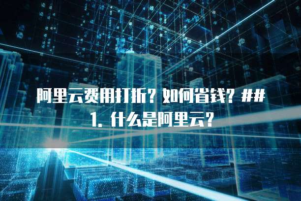 阿里云费用打折吗