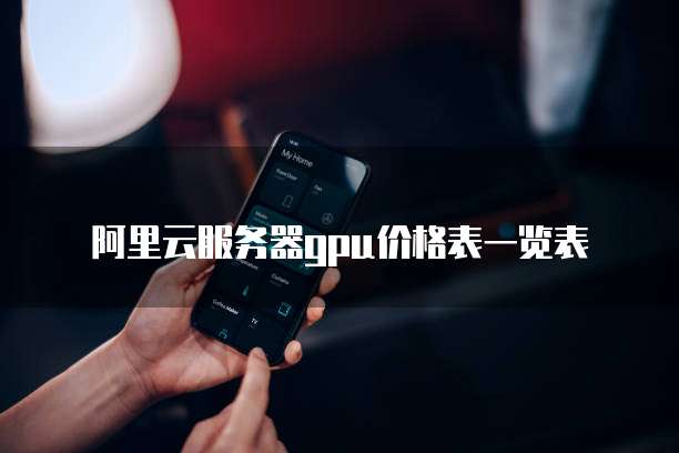 阿里云服务器gpu价格表一览表