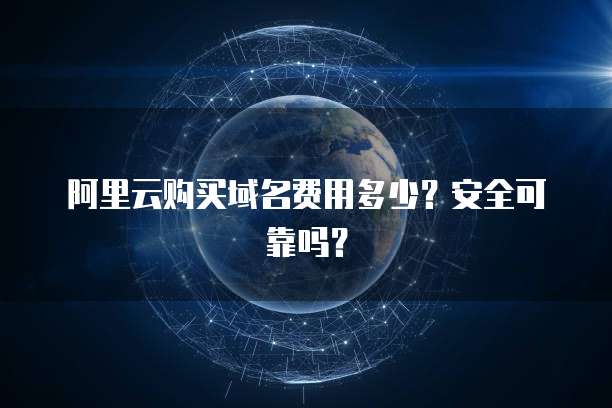 阿里云购买域名费用多少?安全可靠吗?