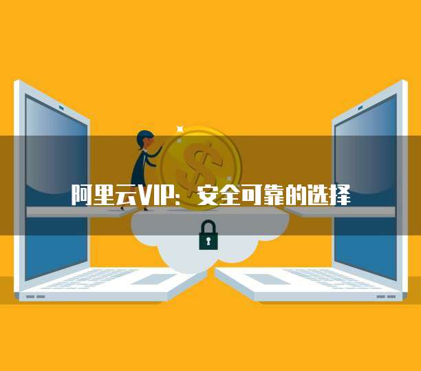 阿里云VIP：安全可靠的选择