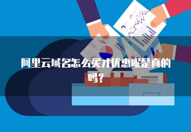 阿里云域名怎么买才优惠呢是真的吗?