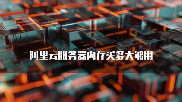 阿里云服务器内存买多大够用