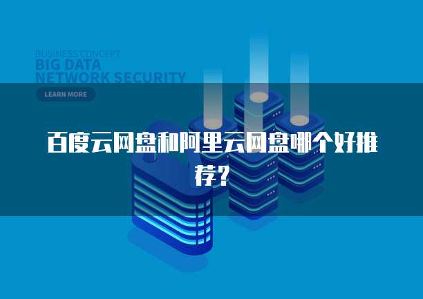 百度云网盘和阿里云网盘哪个好推荐?