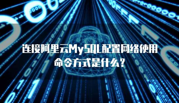 连接阿里云MySQL配置网络使用命令方式是什么?