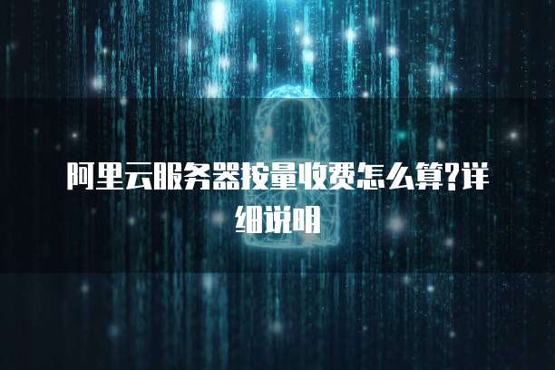 阿里云服务器按量收费怎么算?详细说明