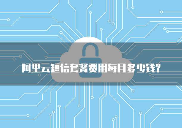 阿里云短信套餐费用每月多少钱?