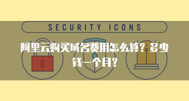 阿里云购买域名费用怎么算?多少钱一个月?