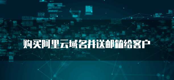 购买阿里云域名并送邮箱给客户