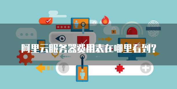 阿里云服务器费用表在哪里看到?