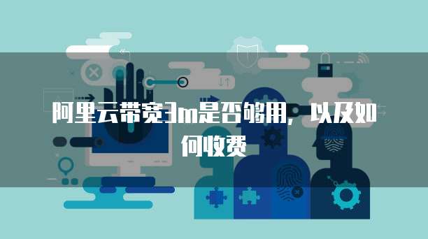 阿里云带宽3m是否够用，以及如何收费