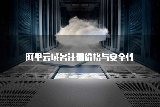 阿里云域名注册价格与安全性