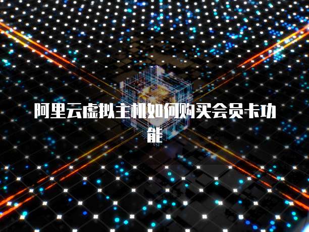 阿里云虚拟主机如何购买会员卡功能