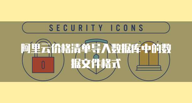 阿里云价格清单导入数据库中的数据文件格式