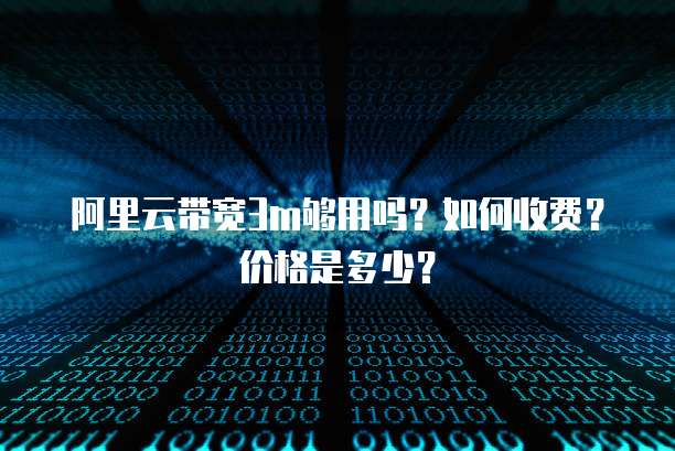 阿里云带宽3m够用吗?如何收费?价格是多少?