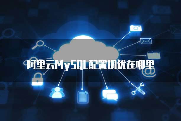 阿里云MySQL配置调优在哪里