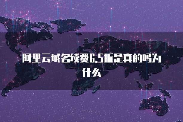 阿里云域名续费6.5折是真的吗为什么