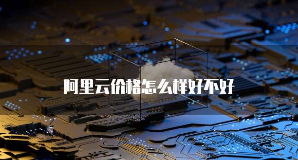 阿里云价格怎么样好不好